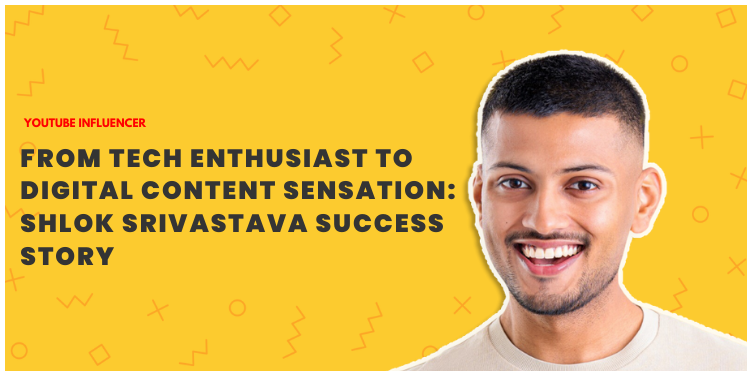 From Tech Enthusiast to Digital Content Sensation: Shlok Srivastava Success Story