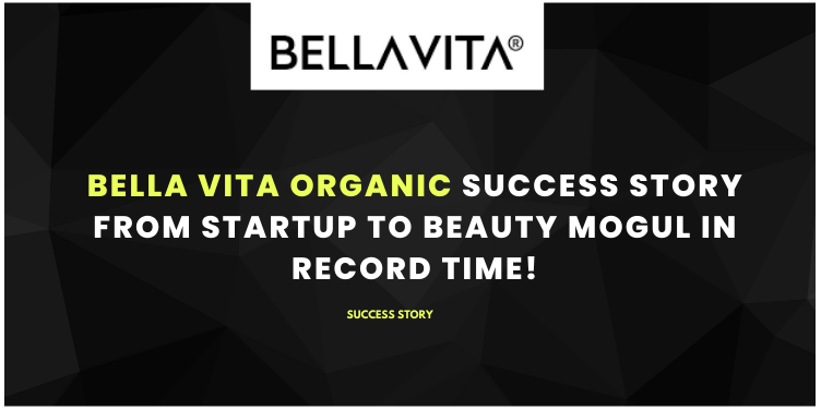 Bella Vita Organic Success Story: From Startup to Beauty Mogul in Record Time!
