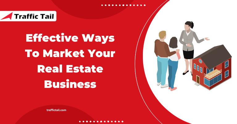 Effective Ways To Market Your Real Estate Business